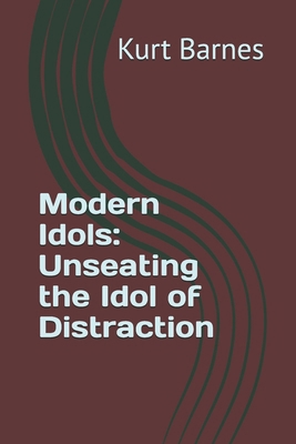 Modern Idols: Unseating the Idol of Distraction B0DKTKRK13 Book Cover