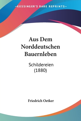 Aus Dem Norddeutschen Bauernleben: Schildereien... [German] 1120448018 Book Cover