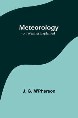 Meteorology; or, Weather Explained 9357385894 Book Cover