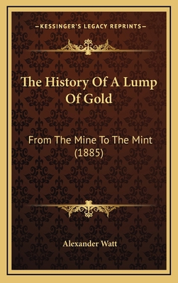 The History Of A Lump Of Gold: From The Mine To... 1169054927 Book Cover
