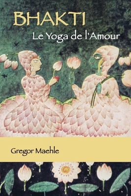 BHAKTI Le Yoga de l'Amour [French] 1763582531 Book Cover