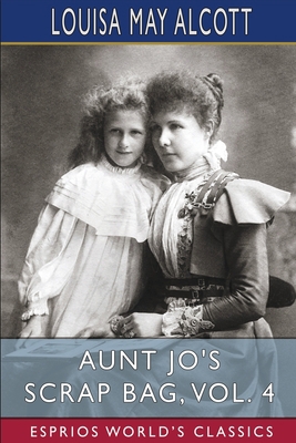 Aunt Jo's Scrap Bag, Vol. 4 (Esprios Classics):... B0BK56JMBY Book Cover