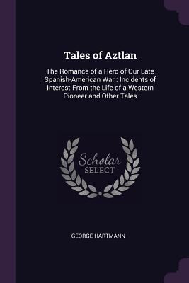 Tales of Aztlan: The Romance of a Hero of Our L... 1377881083 Book Cover