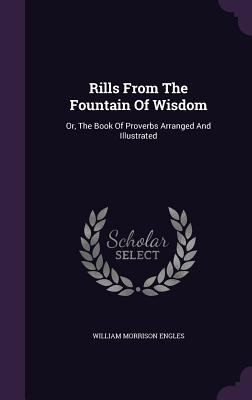 Rills From The Fountain Of Wisdom: Or, The Book... 1346620148 Book Cover