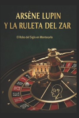 Arsène Lupin y la Ruleta del Zar El Robo del Si... [Spanish] B0GL89TV6N Book Cover