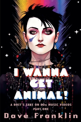 I Wanna Get Animal! A Brit's Take on 80s Music ... B0FSJQ2B9N Book Cover
