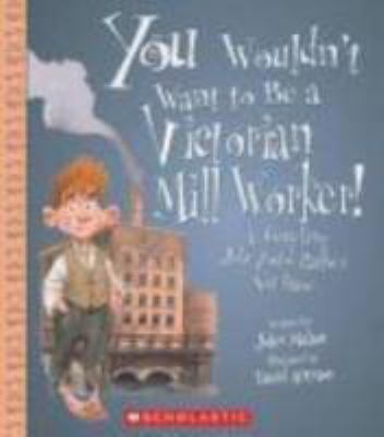 You Wouldn't Want to Be a Victorian Mill Worker... 0531187470 Book Cover