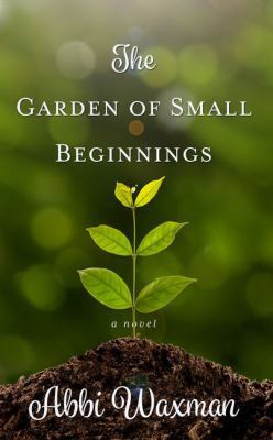 The Garden of Small Beginnings [Large Print] 1432842307 Book Cover