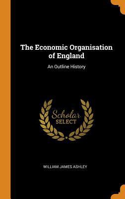 The Economic Organisation of England: An Outlin... 0343671514 Book Cover