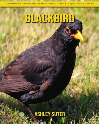 Blackbird: Fascinating Facts and Photos about These Amazing & Unique Animals for Kids B08JF8B4J1 Book Cover