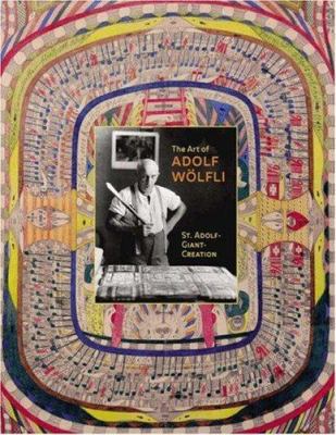 The Art of Adolf Wolfli: St. Adolf-Giant Creation 0691114986 Book Cover