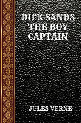 Dick Sands the Boy Captain: By Jules Verne 1071073516 Book Cover