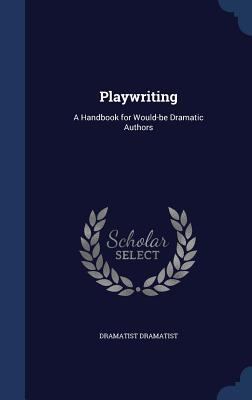 Playwriting: A Handbook for Would-be Dramatic A... 1340034077 Book Cover