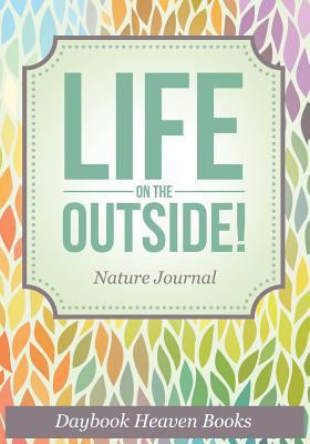 Life On The Outside! Nature Journal 1683230647 Book Cover