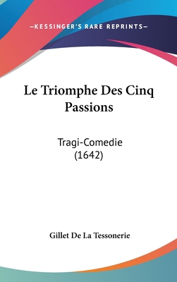 Le Triomphe Des Cinq Passions: Tragi-Comedie (1... [French] 1120062217 Book Cover