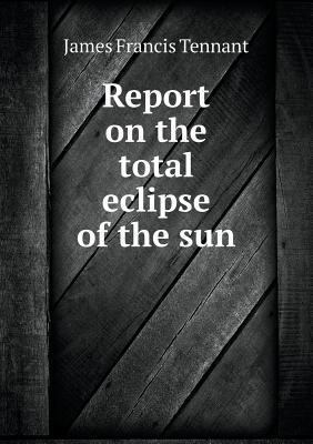 Report on the total eclipse of the sun 5518820550 Book Cover