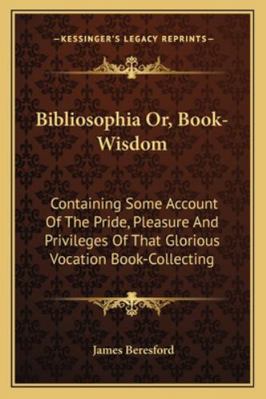 Bibliosophia Or, Book-Wisdom: Containing Some A... 1163082147 Book Cover