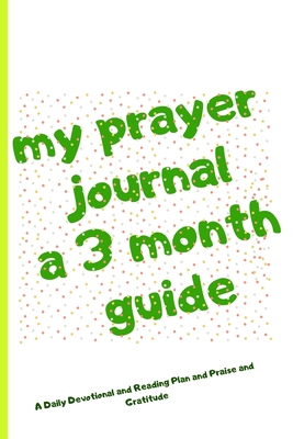 Paperback my prayer journal a 3 month guide: A Daily Devotional and Reading Plan and Praise and Gratitude / 120 Pages / size (6x9 inch). [Large Print] Book