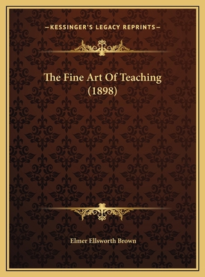 The Fine Art Of Teaching (1898) 1169393926 Book Cover