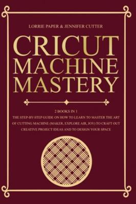 Cricut Machine Mastery - 2 Books in 1: The Step... 1801093040 Book Cover