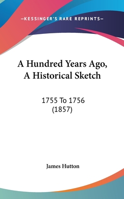 A Hundred Years Ago, a Historical Sketch: 1755 ... 112025440X Book Cover