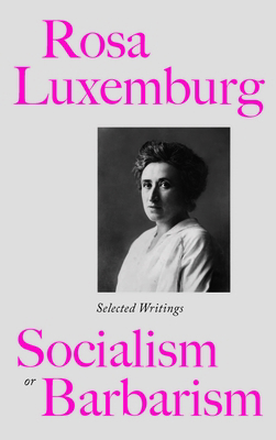 Rosa Luxemburg: Socialism Or Barbarism: Selecte... 0745329888 Book Cover