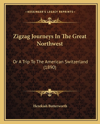 Zigzag Journeys In The Great Northwest: Or A Tr... 1166314537 Book Cover