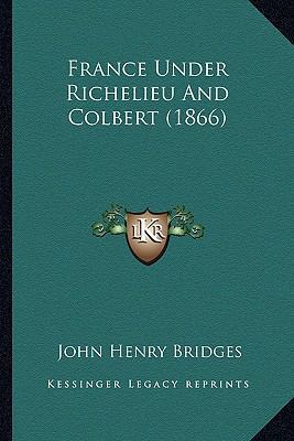 France Under Richelieu And Colbert (1866) 1166593495 Book Cover