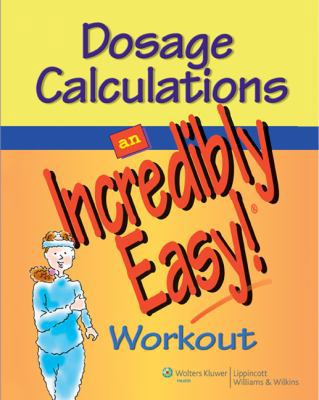 Dosage Calculations: An Incredibly Easy! Workout 0781783070 Book Cover