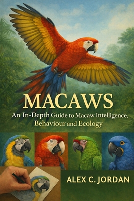 Macaws: An In-Depth Guide to Macaw Intelligence... B0GJ8Q3HT5 Book Cover