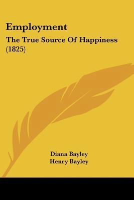 Employment: The True Source Of Happiness (1825) 1120615828 Book Cover