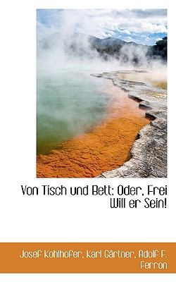 Von Tisch Und Bett: Oder, Frei Will Er Sein! [German] 1116909979 Book Cover