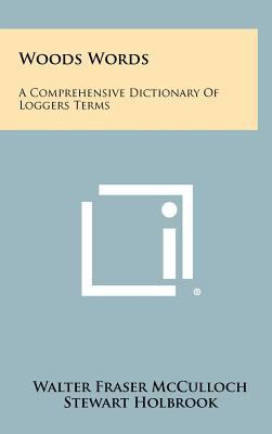 Woods Words: A Comprehensive Dictionary Of Logg... 1258285789 Book Cover