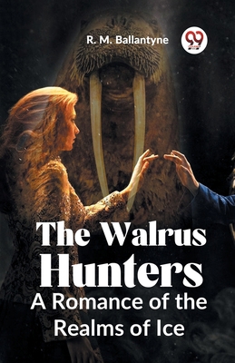 The Walrus Hunters A Romance Of The Realms Of Ice 9359395951 Book Cover