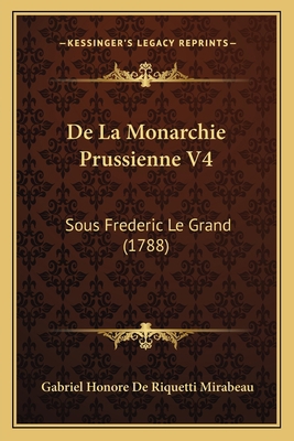 De La Monarchie Prussienne V4: Sous Frederic Le... [French] 1166771539 Book Cover