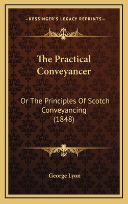 The Practical Conveyancer: Or the Principles of... 1165180030 Book Cover