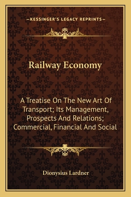 Railway Economy: A Treatise On The New Art Of T... 1163797537 Book Cover