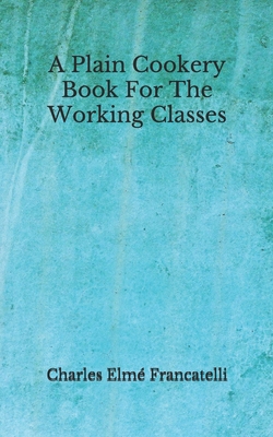 A Plain Cookery Book For The Working Classes: (... B08FP455Z3 Book Cover