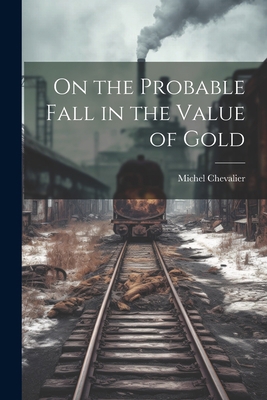 On the Probable Fall in the Value of Gold 1022074709 Book Cover