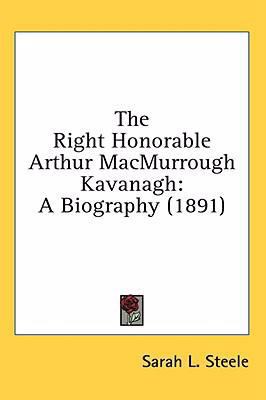 The Right Honorable Arthur MacMurrough Kavanagh... 1436657024 Book Cover