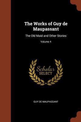 The Works of Guy de Maupassant: The Old Maid an... 1374822175 Book Cover