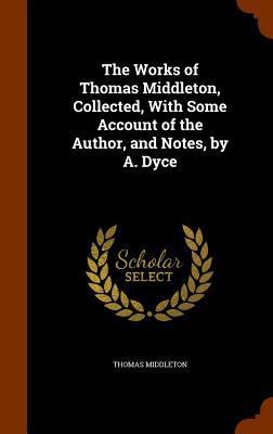 The Works of Thomas Middleton, Collected, With ... 1345058640 Book Cover