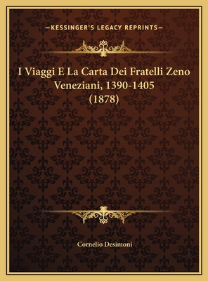 I Viaggi E La Carta Dei Fratelli Zeno Veneziani... [Italian] 1169528805 Book Cover