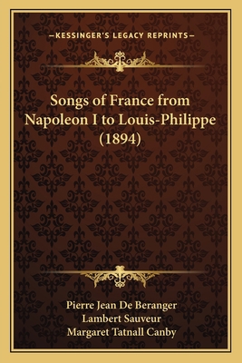 Songs of France from Napoleon I to Louis-Philip... 1166169065 Book Cover