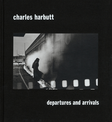 Charles Harbutt: Departures and Arrivals 8862082436 Book Cover
