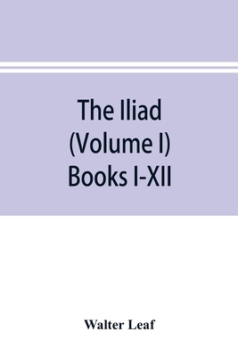 The Iliad (Volume I) Books I-XII 9353894964 Book Cover