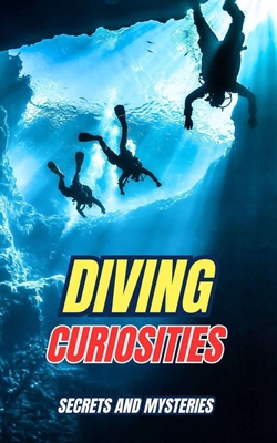 Diving Curiosities: Secrets and Mysteries B0DM12M2X4 Book Cover