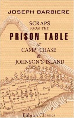 Scraps from the Prison Table, at Camp Chase and... 1402168977 Book Cover