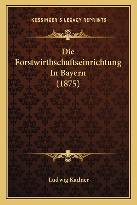 Die Forstwirthschaftseinrichtung In Bayern (1875) [German] 1168408687 Book Cover