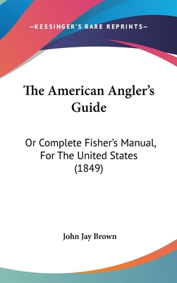 The American Angler's Guide: Or Complete Fisher... 1104704811 Book Cover